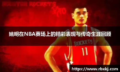 姚明在NBA赛场上的精彩表现与传奇生涯回顾