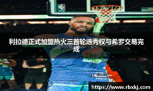 利拉德正式加盟热火三首轮选秀权与希罗交易完成