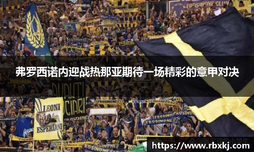 弗罗西诺内迎战热那亚期待一场精彩的意甲对决