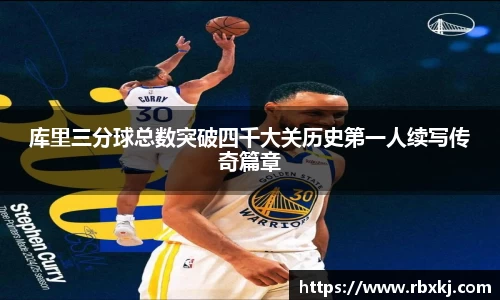 库里三分球总数突破四千大关历史第一人续写传奇篇章