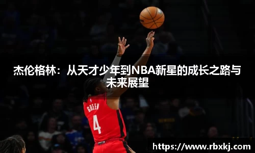 杰伦格林：从天才少年到NBA新星的成长之路与未来展望