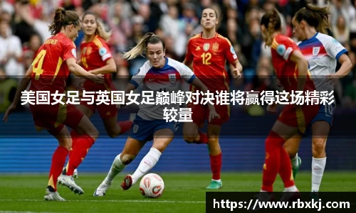 美国女足与英国女足巅峰对决谁将赢得这场精彩较量