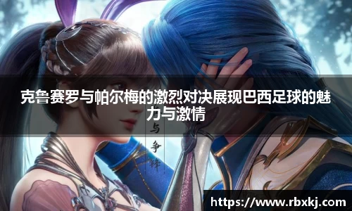 克鲁赛罗与帕尔梅的激烈对决展现巴西足球的魅力与激情